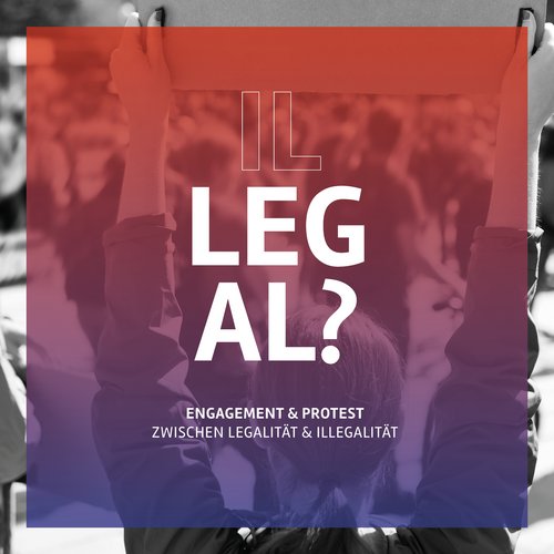 Engagement & Protest zwischen Legalität & Illegalität
